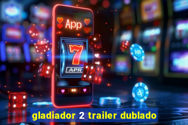 gladiador 2 trailer dublado