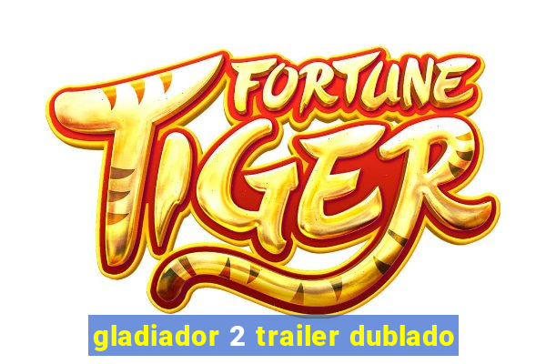 gladiador 2 trailer dublado