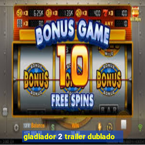 gladiador 2 trailer dublado