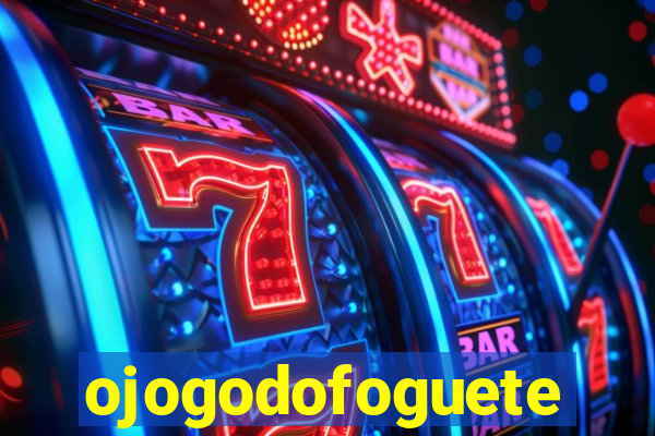 ojogodofoguete