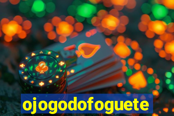 ojogodofoguete