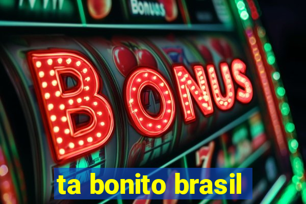 ta bonito brasil