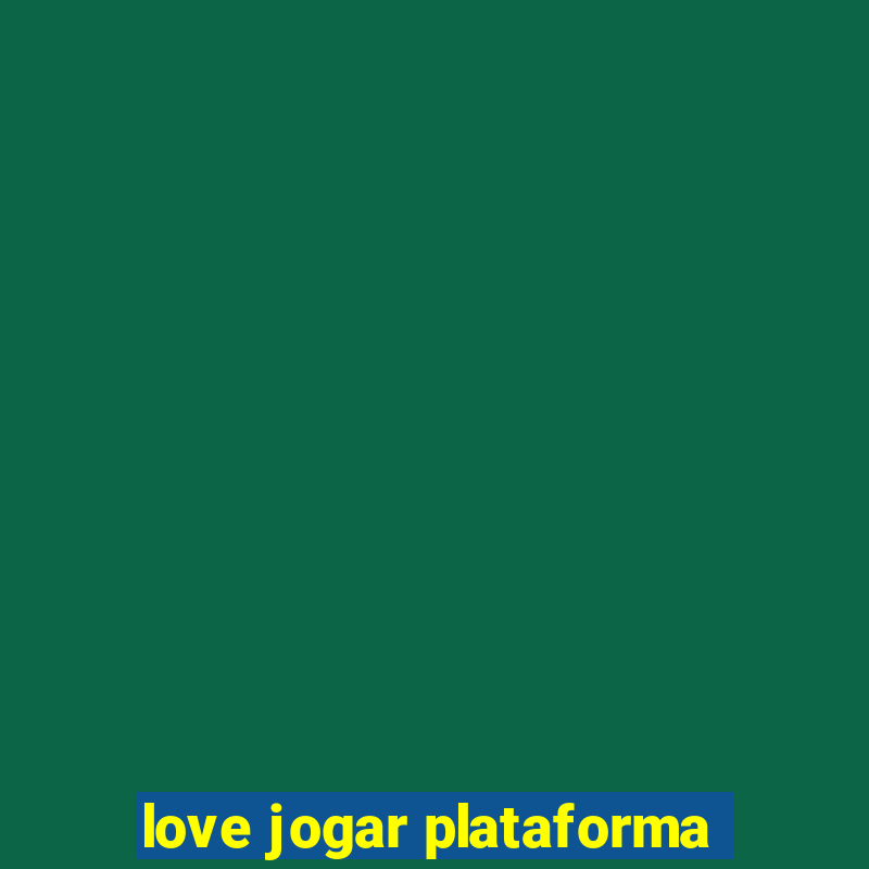 love jogar plataforma