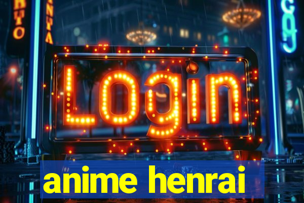 anime henrai