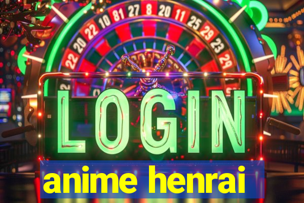 anime henrai