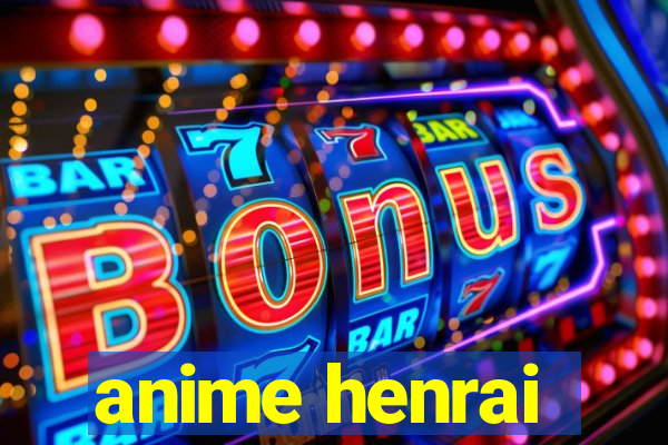 anime henrai