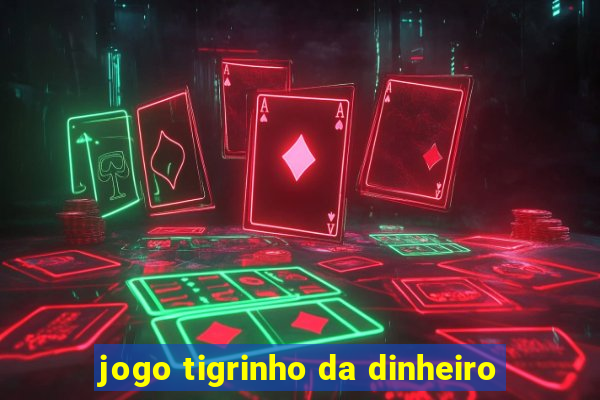 jogo tigrinho da dinheiro