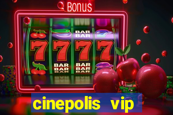 cinepolis vip parque shopping