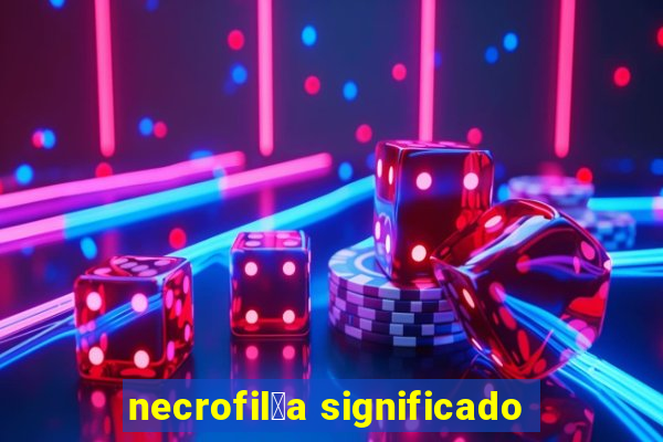 necrofil铆a significado