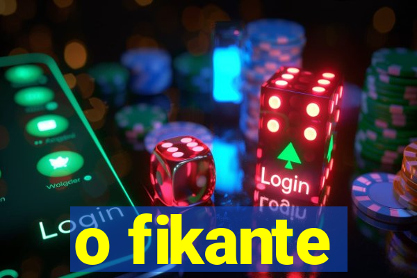 o fikante