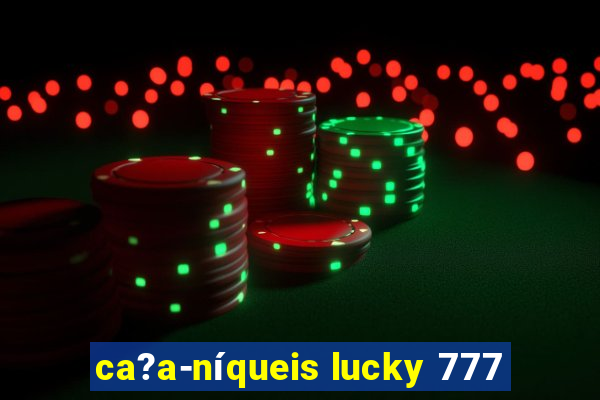 ca?a-níqueis lucky 777