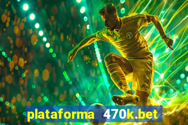 plataforma 470k.bet é confiável