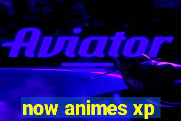 now animes xp