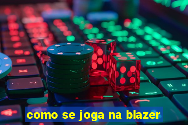 como se joga na blazer