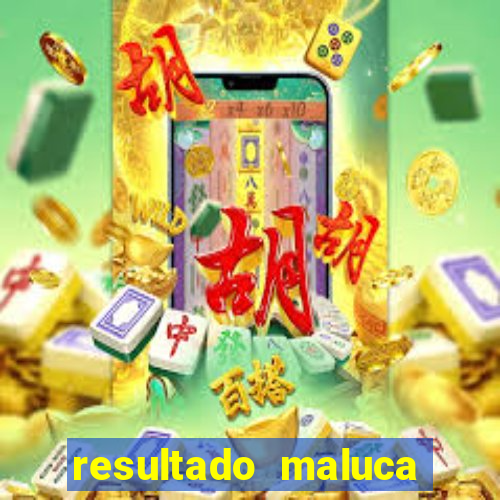 resultado maluca bahia de hoje