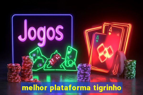 melhor plataforma tigrinho