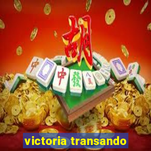 victoria transando