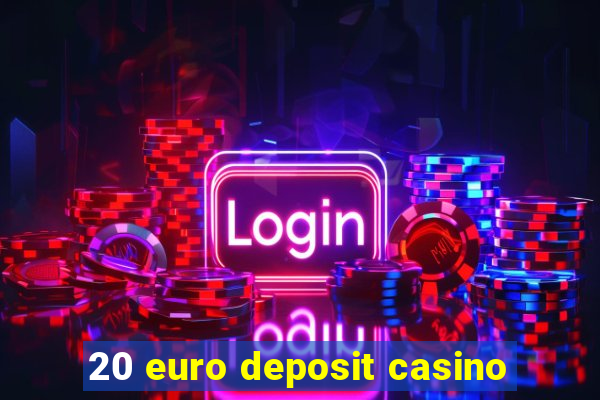 20 euro deposit casino