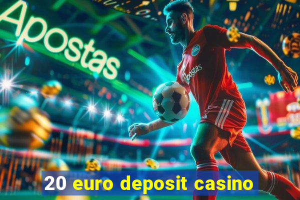 20 euro deposit casino