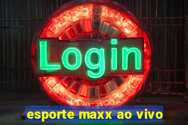 esporte maxx ao vivo