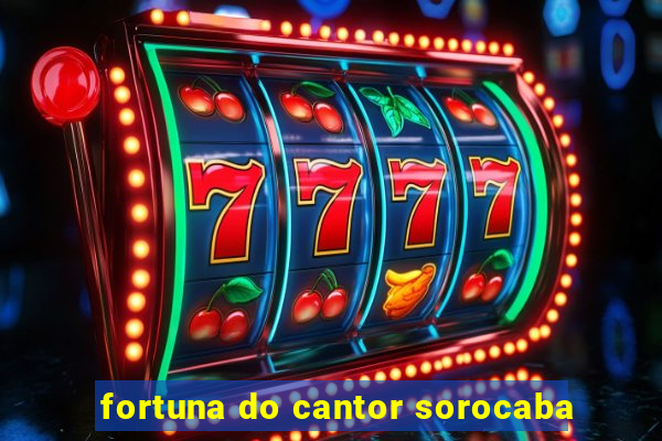 fortuna do cantor sorocaba