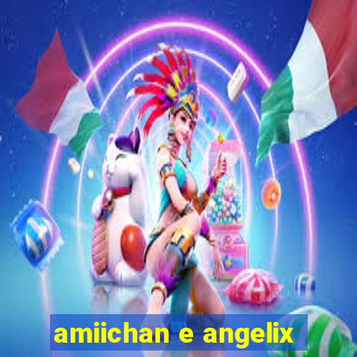 amiichan e angelix