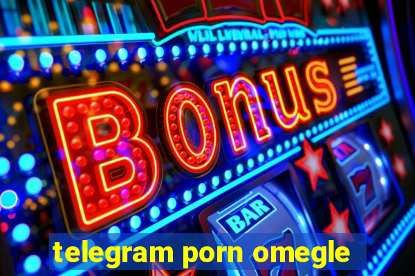 telegram porn omegle