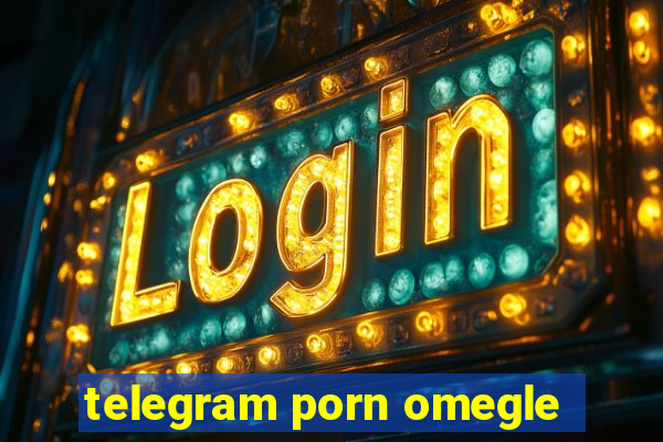 telegram porn omegle