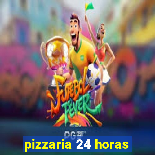 pizzaria 24 horas