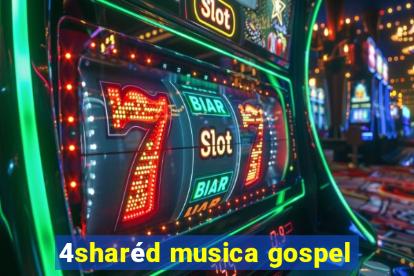 4sharéd musica gospel