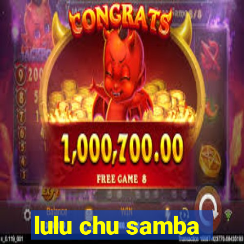 lulu chu samba