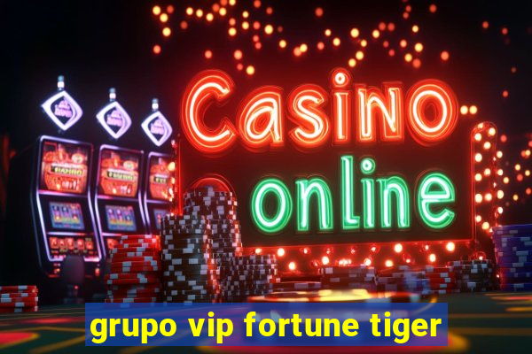 grupo vip fortune tiger