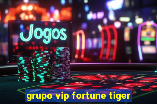 grupo vip fortune tiger