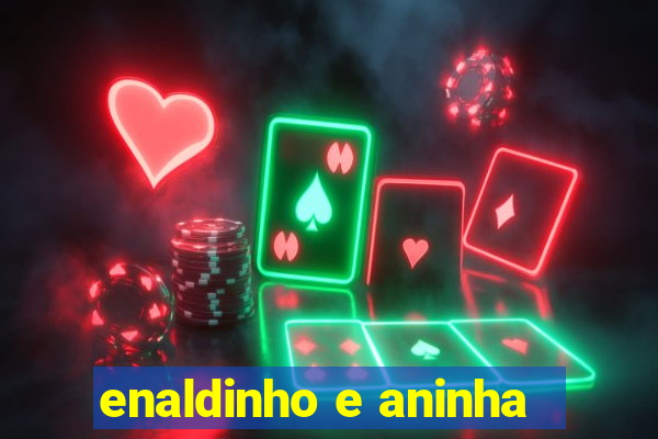 enaldinho e aninha