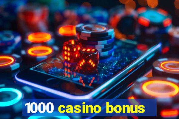 1000 casino bonus