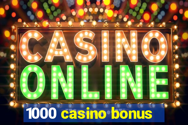 1000 casino bonus