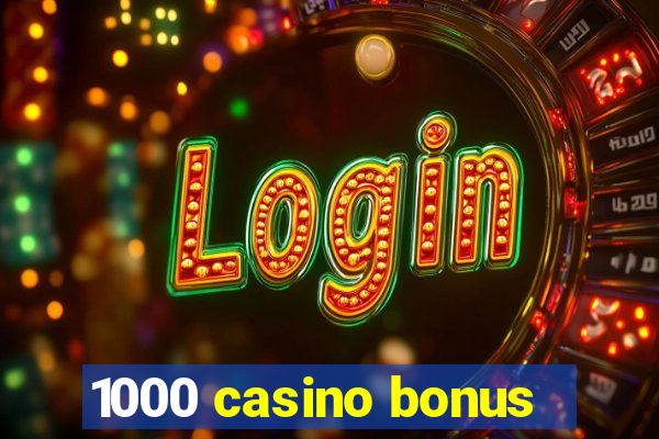 1000 casino bonus