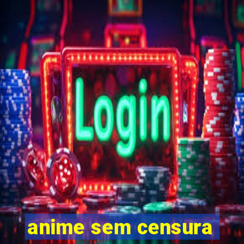 anime sem censura