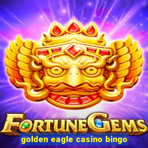 golden eagle casino bingo