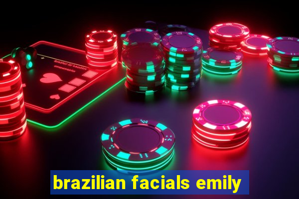 brazilian facials emily