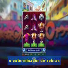 o exterminador de zebras