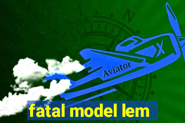 fatal model lem