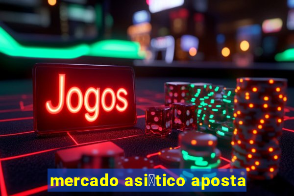 mercado asi谩tico aposta