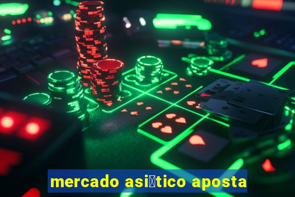 mercado asi谩tico aposta