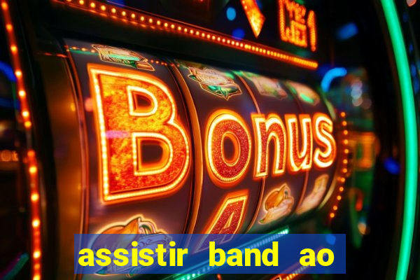 assistir band ao vivo multicanais