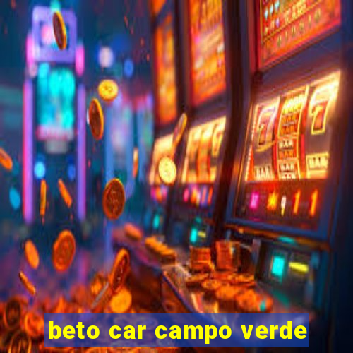 beto car campo verde