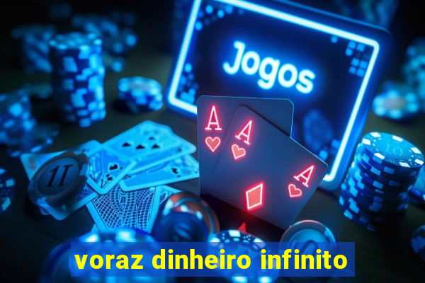 voraz dinheiro infinito