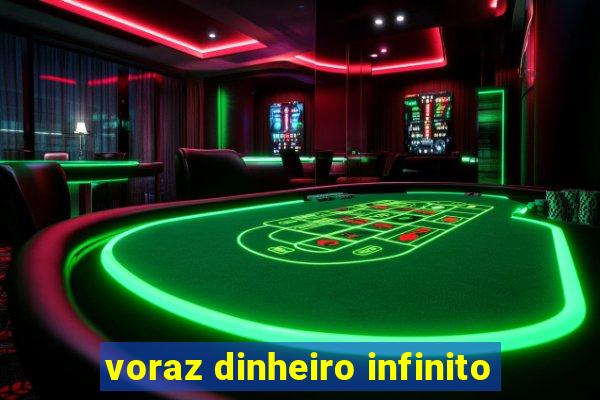 voraz dinheiro infinito