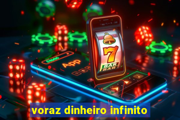 voraz dinheiro infinito