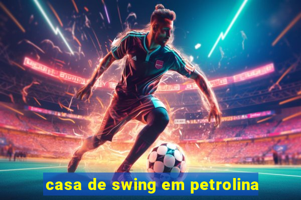 casa de swing em petrolina